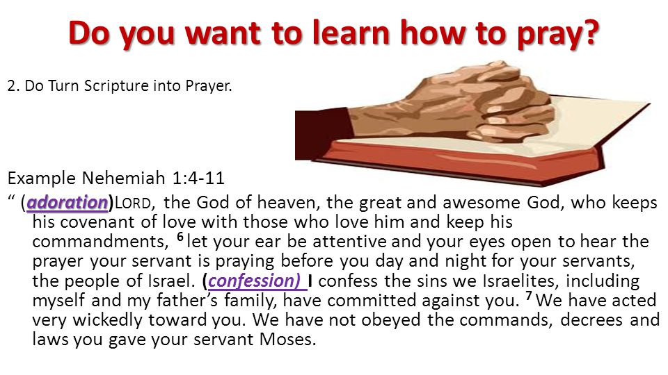 Do you want to learn how to pray. 2. Do Turn Scripture into Prayer.