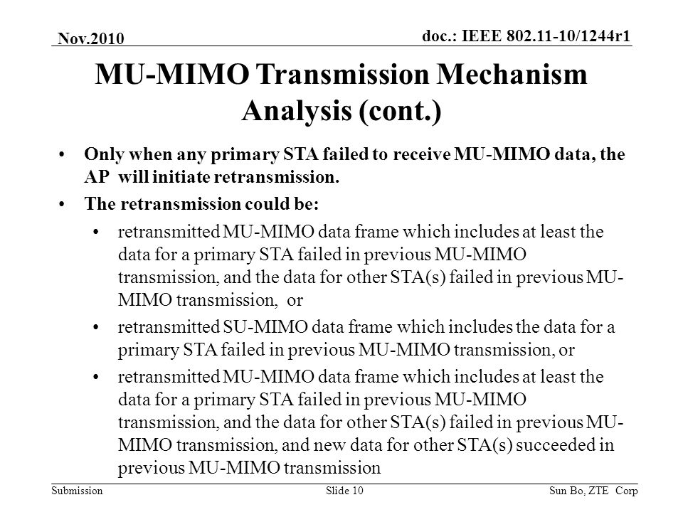 doc.: IEEE /1244r1 Submission Nov.2010 Sun Bo, ZTE CorpSlide 10 MU-MIMO Transmission Mechanism Analysis (cont.) Only when any primary STA failed to receive MU-MIMO data, the AP will initiate retransmission.