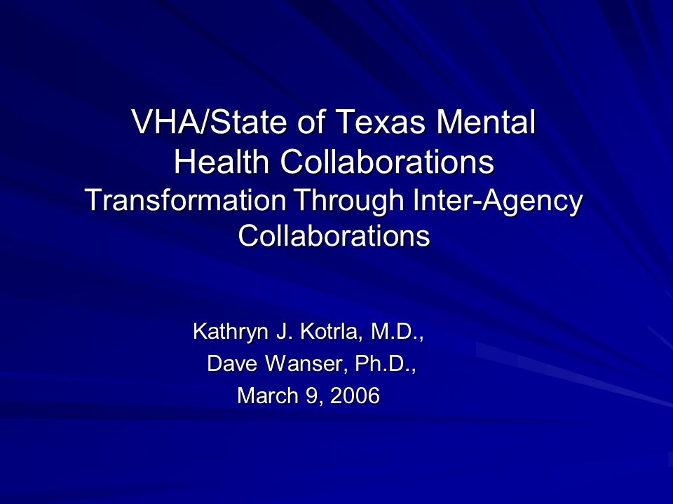 VHA/State of Texas Mental Health Collaborations Transformation Through Inter-Agency Collaborations Kathryn J.