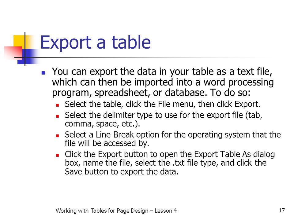 17 Working with Tables for Page Design – Lesson 4 Export a table You can export the data in your table as a text file, which can then be imported into a word processing program, spreadsheet, or database.