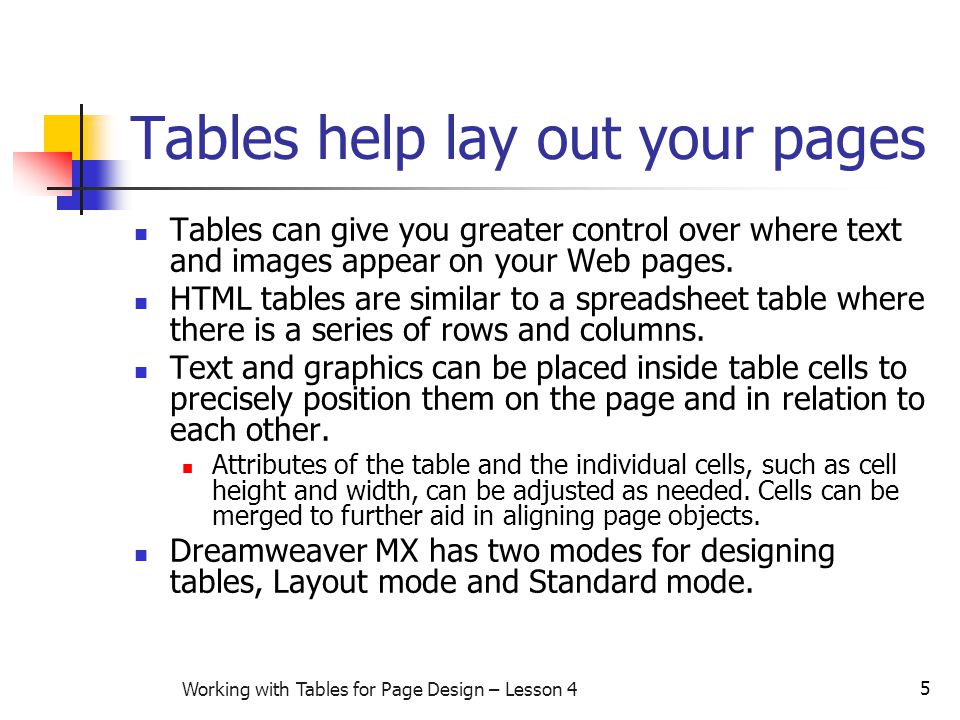 5 Working with Tables for Page Design – Lesson 4 Tables help lay out your pages Tables can give you greater control over where text and images appear on your Web pages.