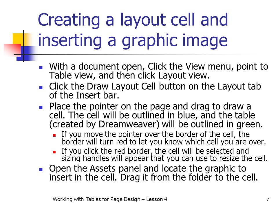 7 Working with Tables for Page Design – Lesson 4 Creating a layout cell and inserting a graphic image With a document open, Click the View menu, point to Table view, and then click Layout view.