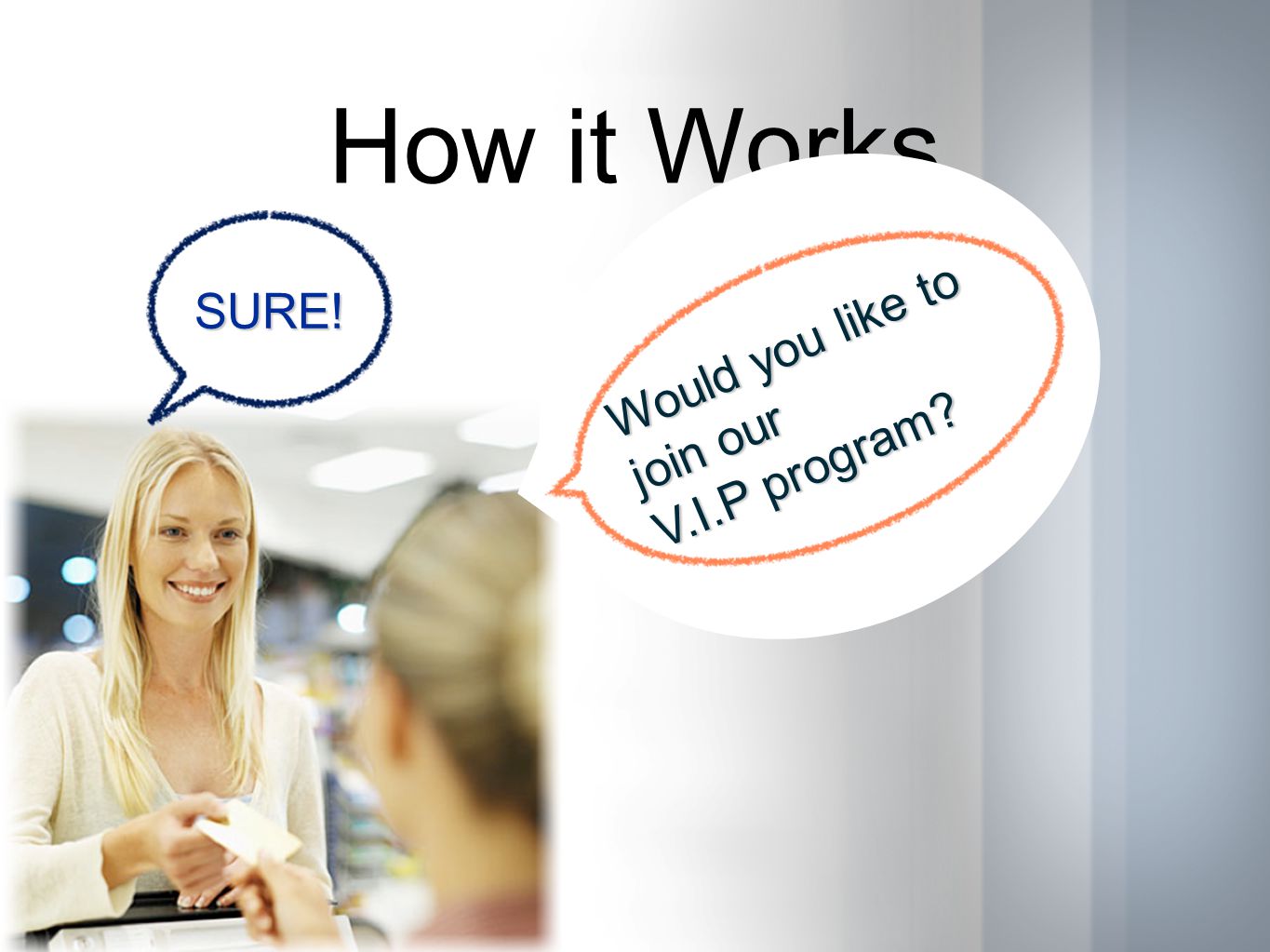 How it Works Would you like to join our V.I.P program SURE!