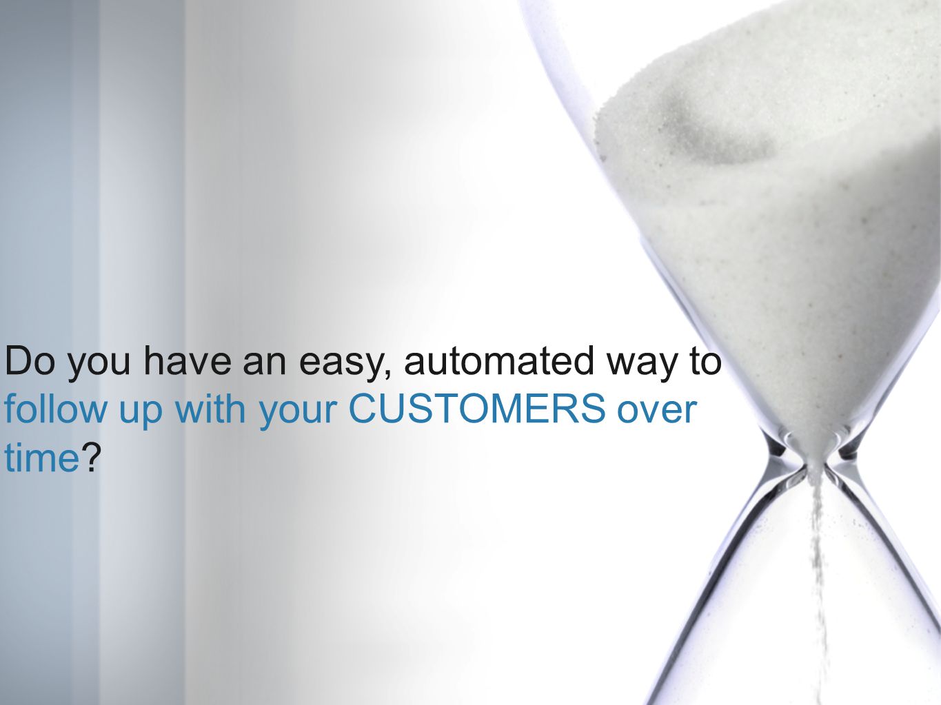 Do you have an easy, automated way to follow up with your CUSTOMERS over time
