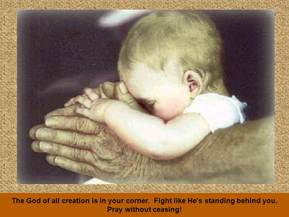 The God of all creation is in your corner. Fight like He’s standing behind you.