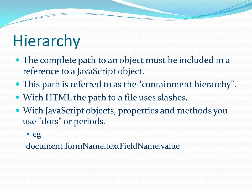Hierarchy The complete path to an object must be included in a reference to a JavaScript object.