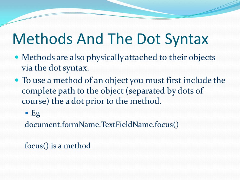Methods And The Dot Syntax Methods are also physically attached to their objects via the dot syntax.