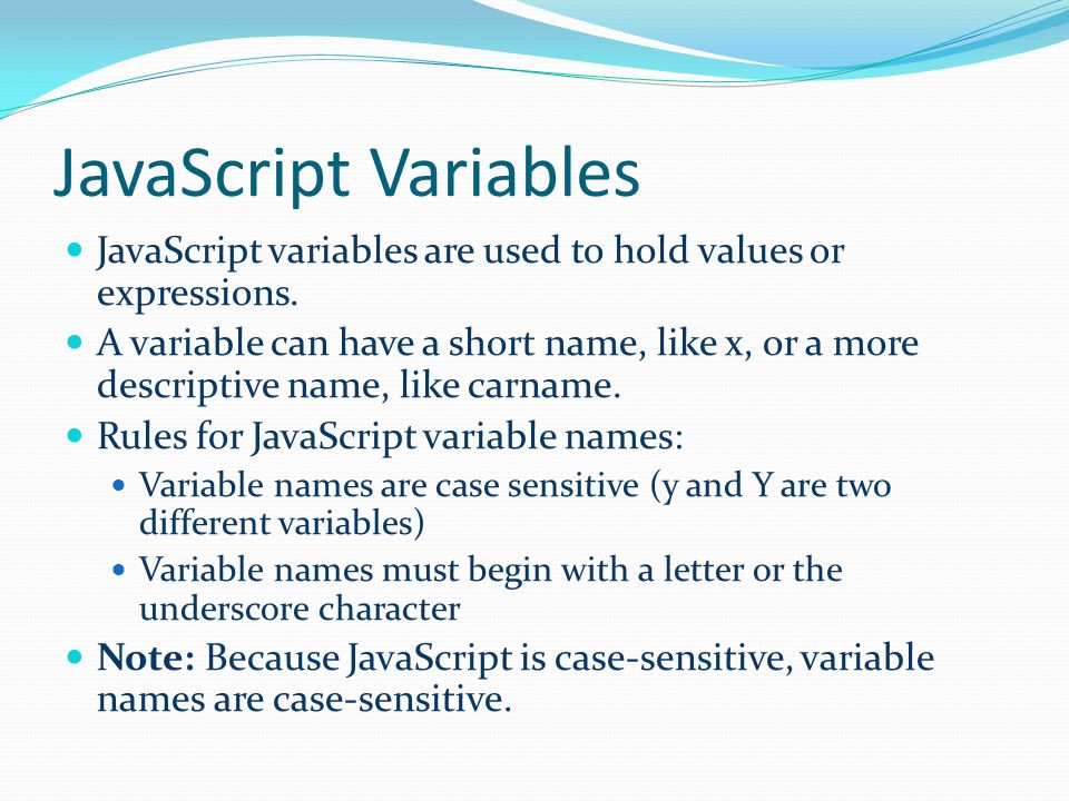 JavaScript Variables JavaScript variables are used to hold values or expressions.