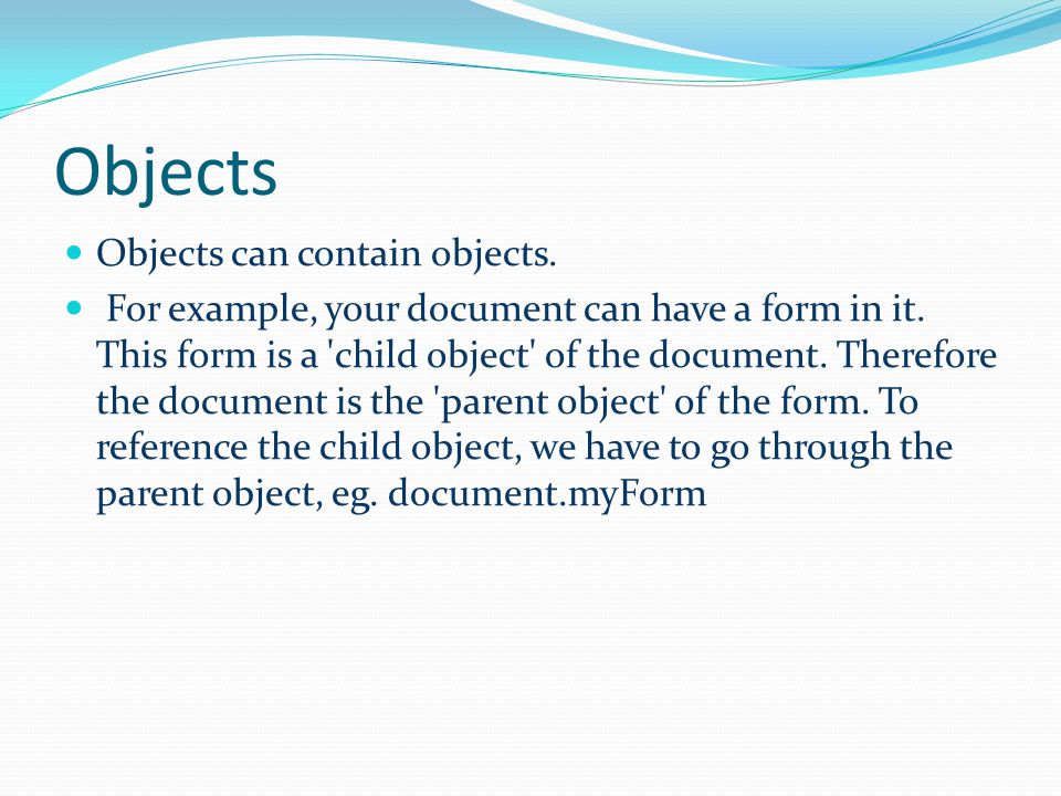 Objects Objects can contain objects. For example, your document can have a form in it.