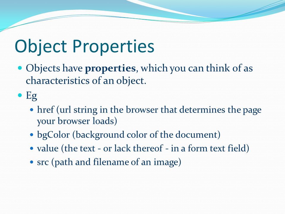 Object Properties Objects have properties, which you can think of as characteristics of an object.