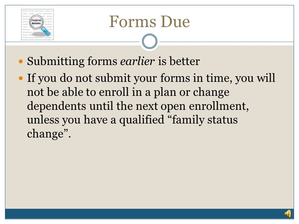 Forms Due Special Open Enrollment forms must received in Benefits no later June 10, 2011 (fax,  , interoffice mail, regular mail) You must submit proof of eligibility for dependents you are enrolling - see the back of the form