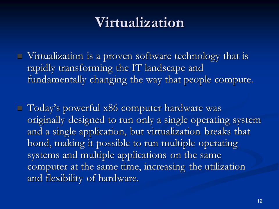 12 Virtualization Virtualization is a proven software technology that is rapidly transforming the IT landscape and fundamentally changing the way that people compute.