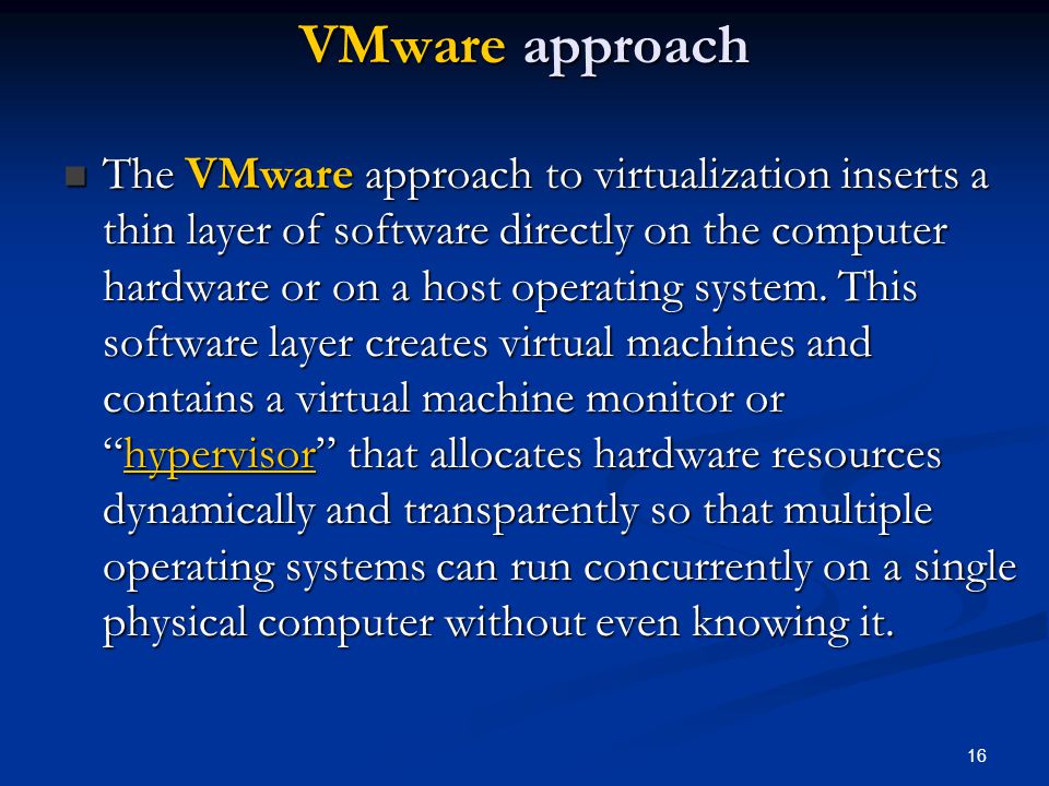 16 VMware approach The VMware approach to virtualization inserts a thin layer of software directly on the computer hardware or on a host operating system.