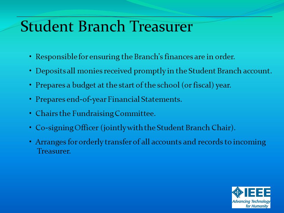 Student Branch Treasurer Responsible for ensuring the Branch’s finances are in order.