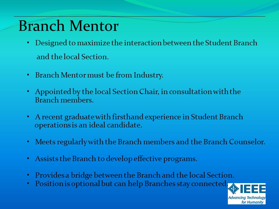 Branch Mentor Designed to maximize the interaction between the Student Branch and the local Section.