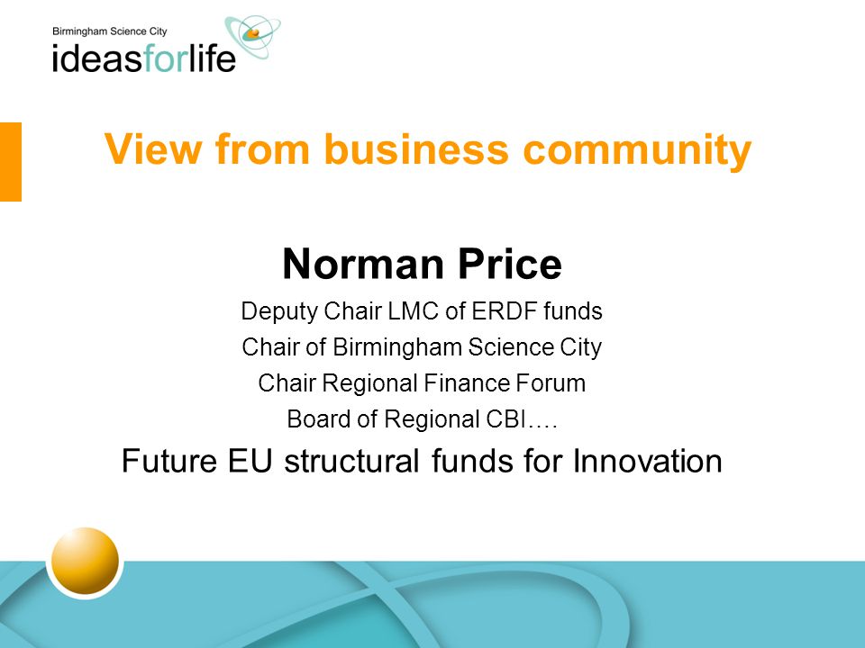 Norman Price Deputy Chair LMC of ERDF funds Chair of Birmingham Science City Chair Regional Finance Forum Board of Regional CBI….