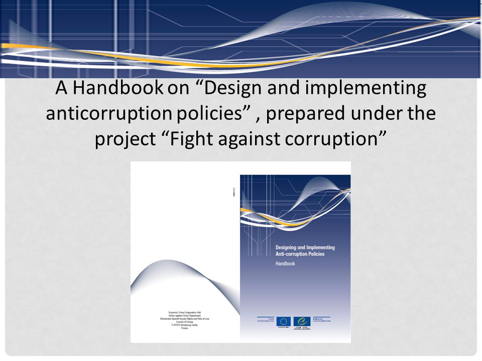 A Handbook on Design and implementing anticorruption policies , prepared under the project Fight against corruption
