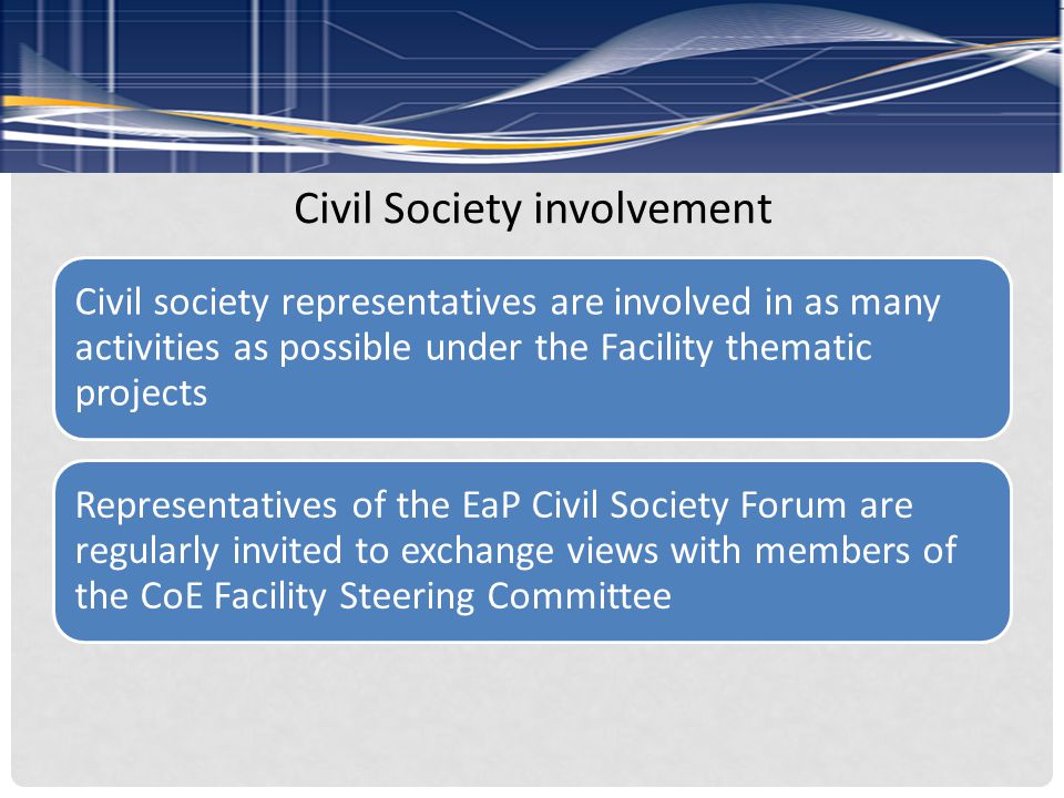 Civil Society involvement Civil society representatives are involved in as many activities as possible under the Facility thematic projects Representatives of the EaP Civil Society Forum are regularly invited to exchange views with members of the CoE Facility Steering Committee