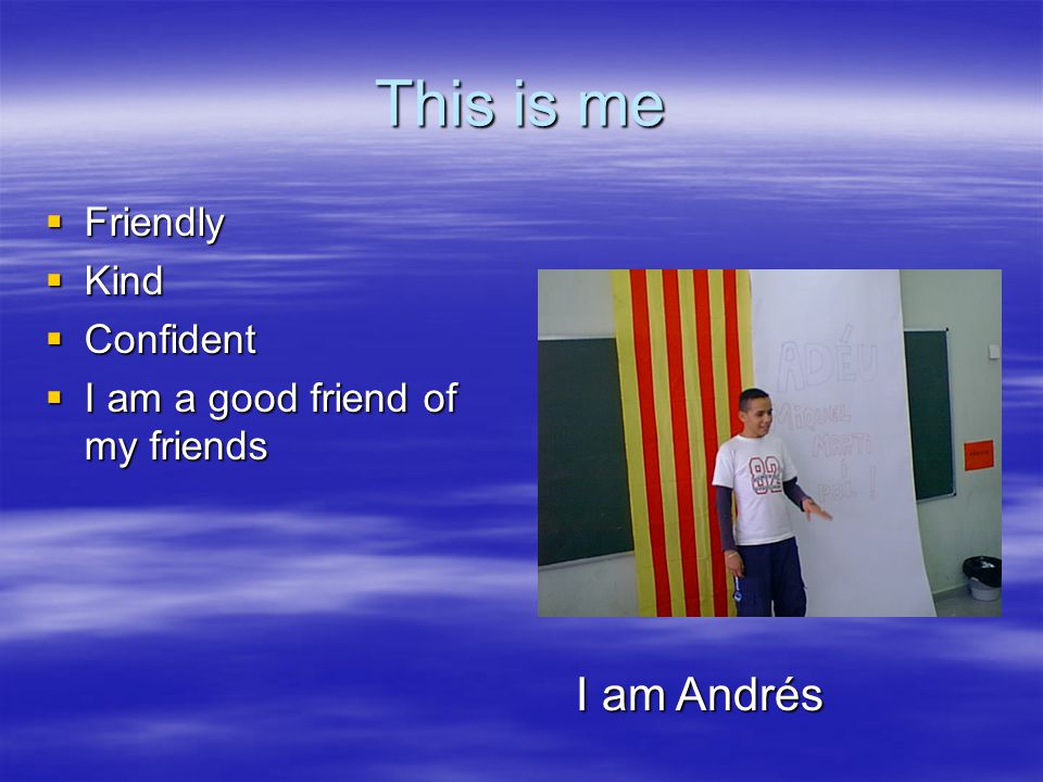 This is me  Friendly  Kind  Confident  I am a good friend of my friends I am Andrés