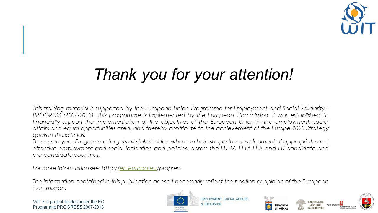 WIT is a project funded under the EC Programme PROGRESS Thank you for your attention.