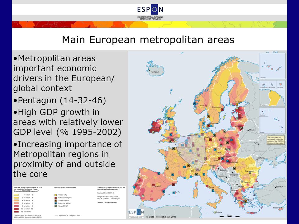 Main European metropolitan areas Metropolitan areas important economic drivers in the European/ global context Pentagon ( ) High GDP growth in areas with relatively lower GDP level (% ) Increasing importance of Metropolitan regions in proximity of and outside the core