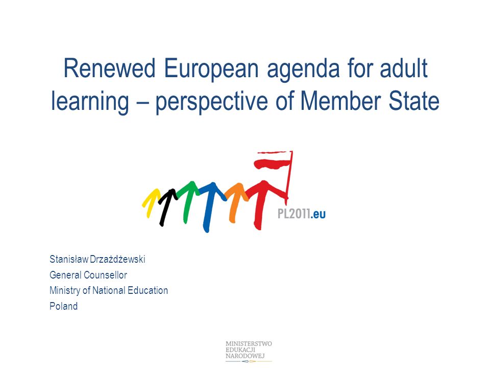 Renewed European agenda for adult learning – perspective of Member State Stanisław Drzażdżewski General Counsellor Ministry of National Education Poland
