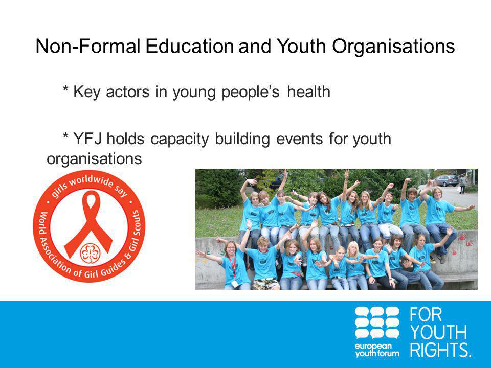 Non-Formal Education and Youth Organisations * Key actors in young people’s health * YFJ holds capacity building events for youth organisations