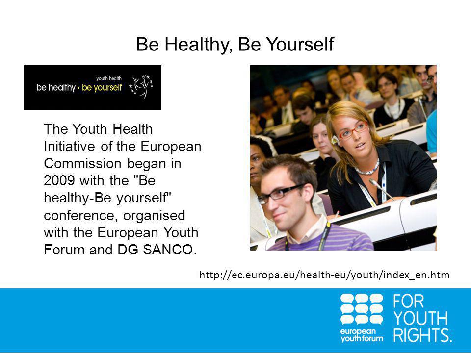 Be Healthy, Be Yourself   The Youth Health Initiative of the European Commission began in 2009 with the Be healthy-Be yourself conference, organised with the European Youth Forum and DG SANCO.