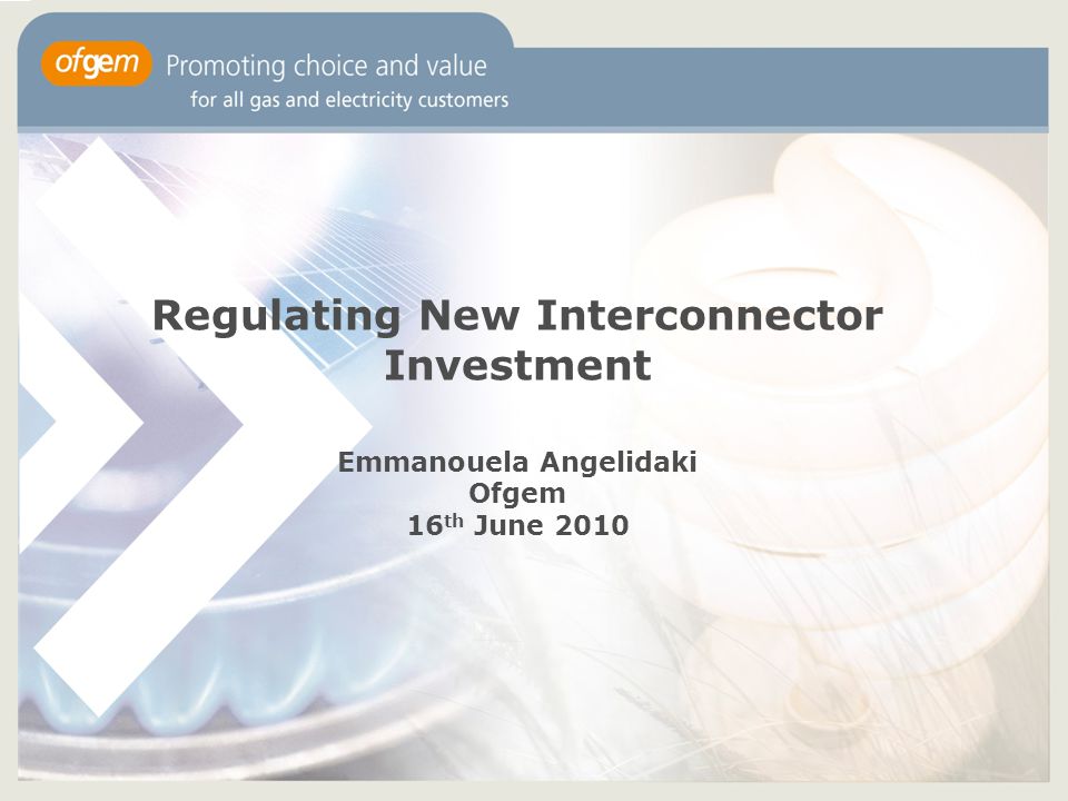 Regulating New Interconnector Investment Emmanouela Angelidaki Ofgem 16 th June 2010