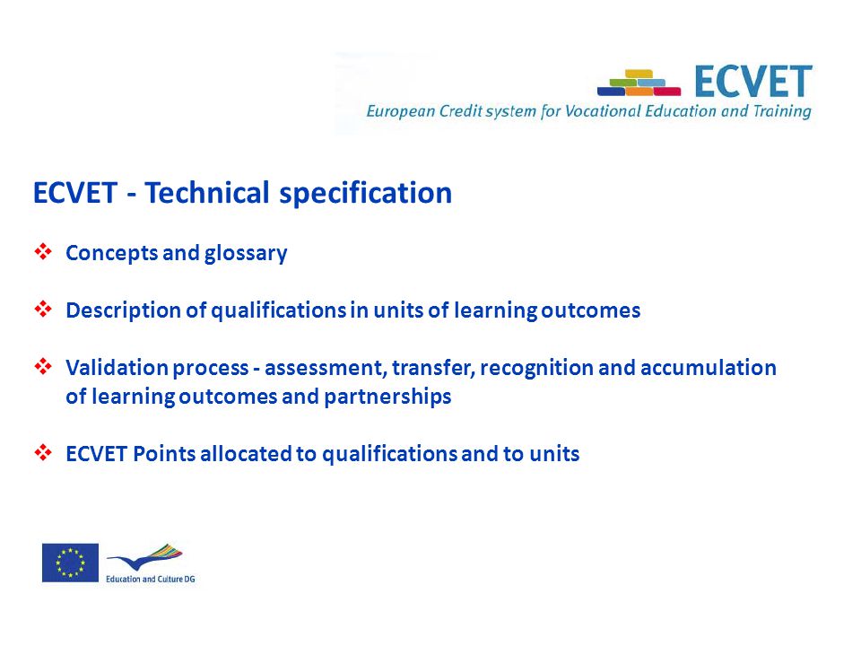 ECVET - Technical specification  Concepts and glossary  Description of qualifications in units of learning outcomes  Validation process - assessment, transfer, recognition and accumulation of learning outcomes and partnerships  ECVET Points allocated to qualifications and to units