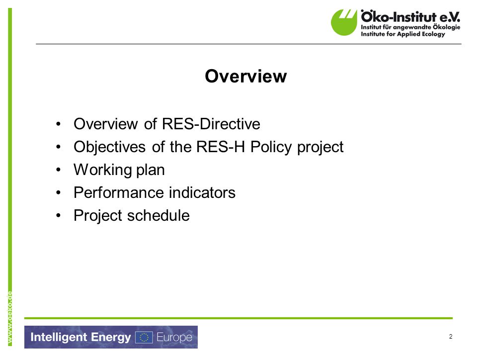 2 Overview Overview of RES-Directive Objectives of the RES-H Policy project Working plan Performance indicators Project schedule