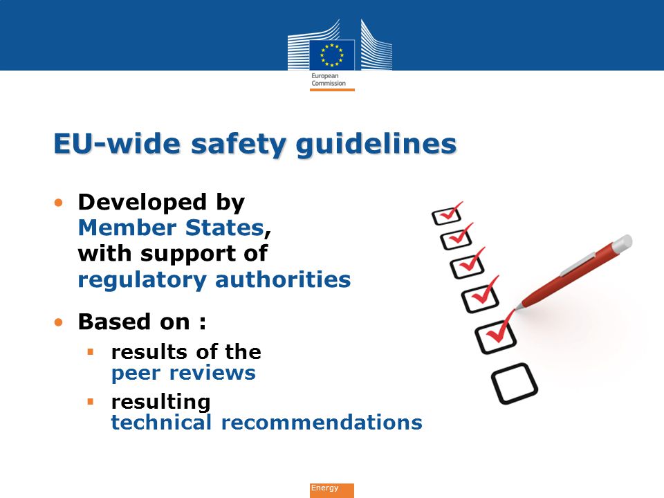 Energy Developed by Member States, with support of regulatory authorities Based on :  results of the peer reviews  resulting technical recommendations EU-wide safety guidelines
