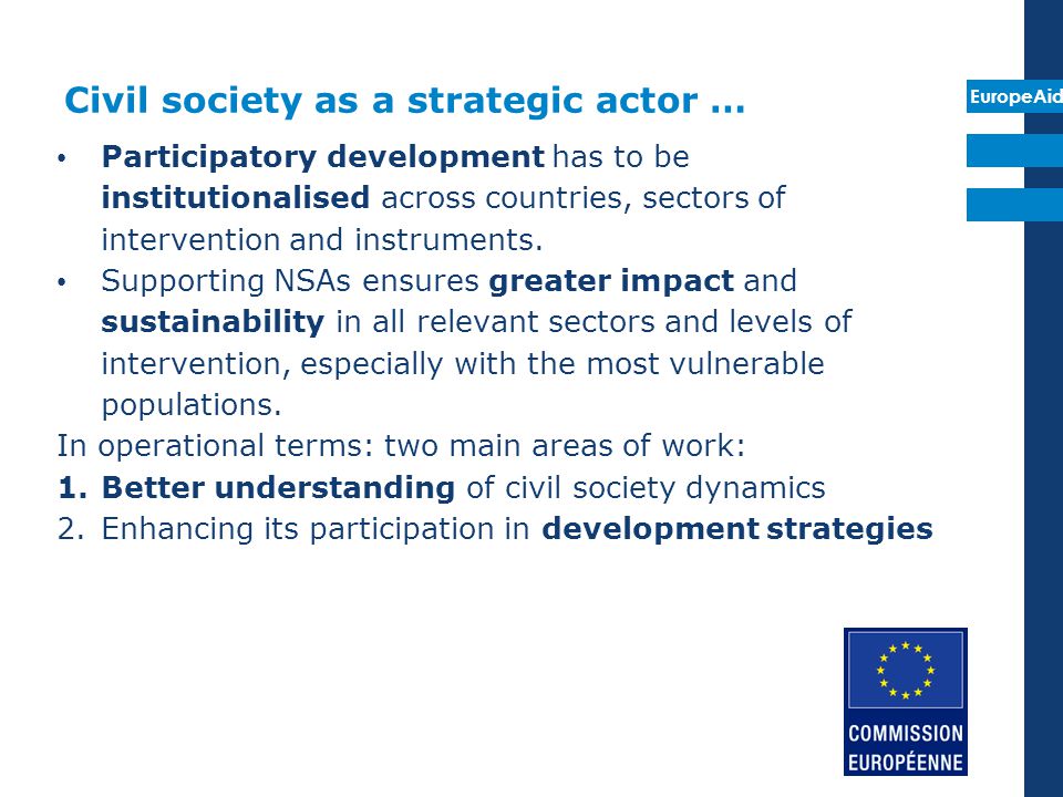 EuropeAid Civil society as a strategic actor … Participatory development has to be institutionalised across countries, sectors of intervention and instruments.