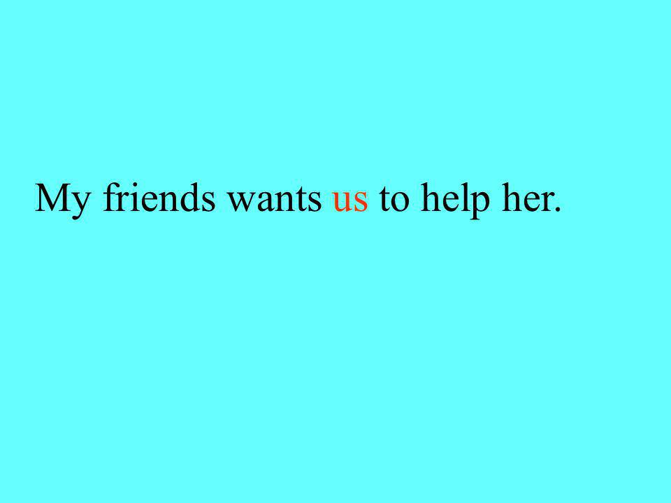 Choose we or us. My friends wants (we or us) to help her.
