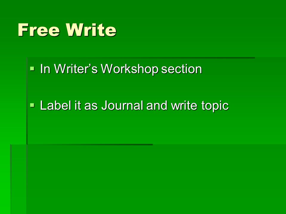 Free Write  In Writer’s Workshop section  Label it as Journal and write topic