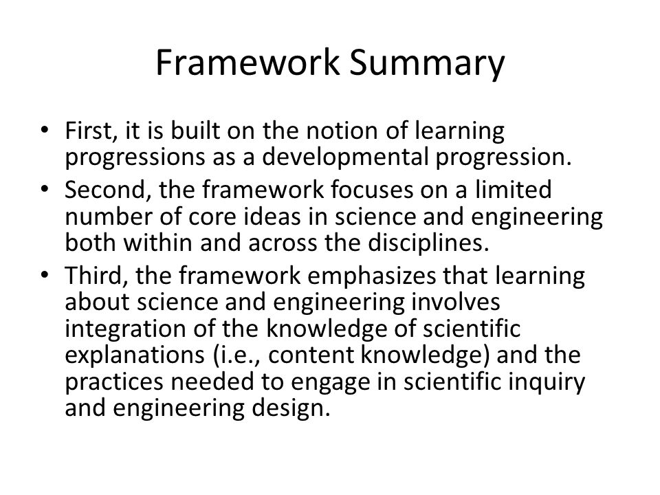 Framework Summary First, it is built on the notion of learning progressions as a developmental progression.