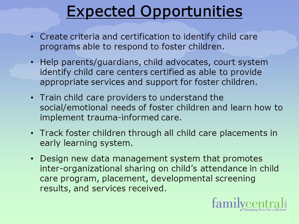 Expected Opportunities Create criteria and certification to identify child care programs able to respond to foster children.