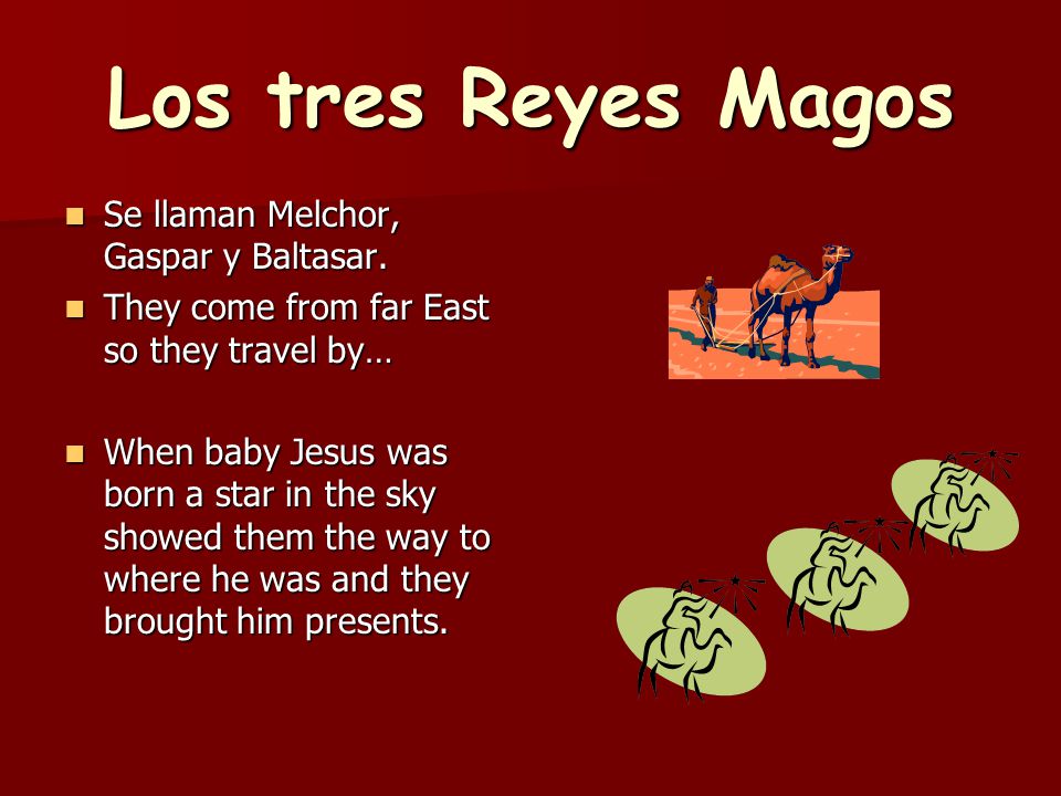 La Navidad So we have our regalos another day because Spanish children believe regalos are brought not by… So we have our regalos another day because Spanish children believe regalos are brought not by… But by… But by… Los tres Reyes Magos (three wise men)