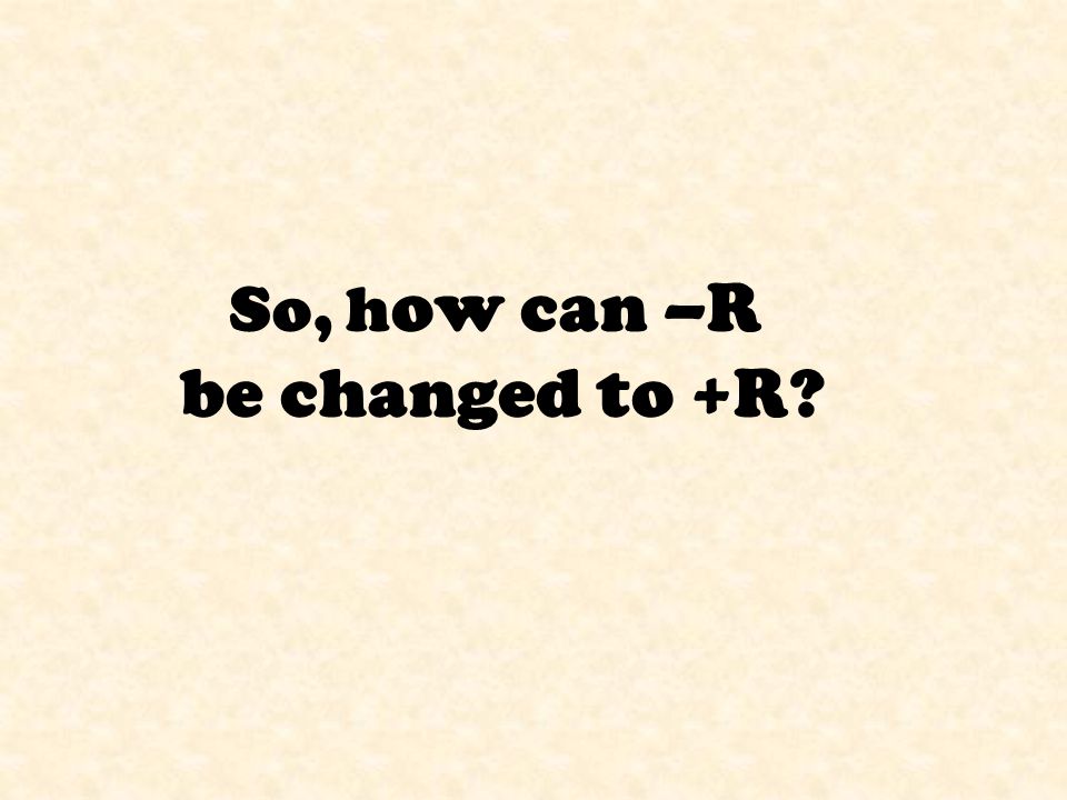 So, h ow can –R be changed to +R