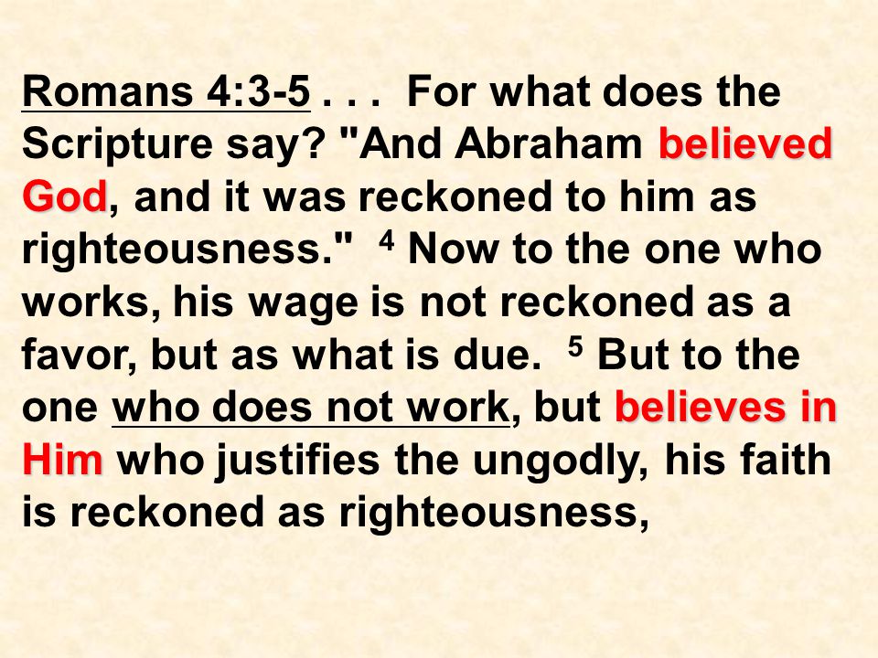believed God believes in Him Romans 4: For what does the Scripture say.