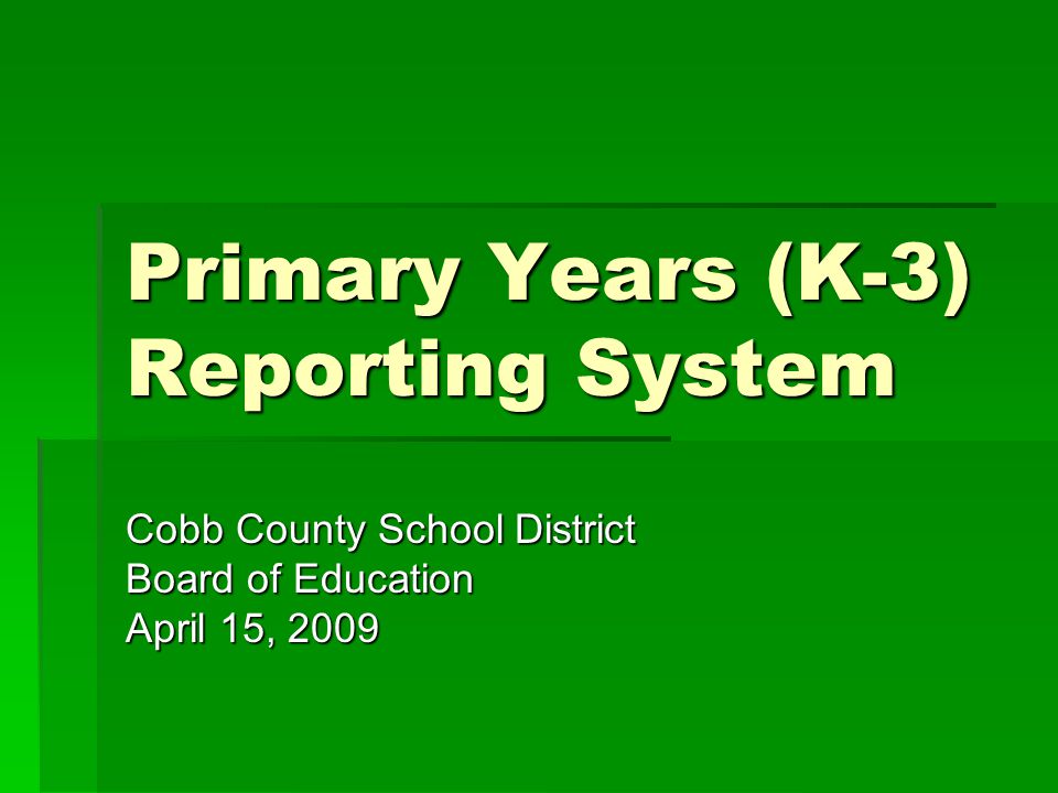 Primary Years (K-3) Reporting System Cobb County School District Board of Education April 15, 2009