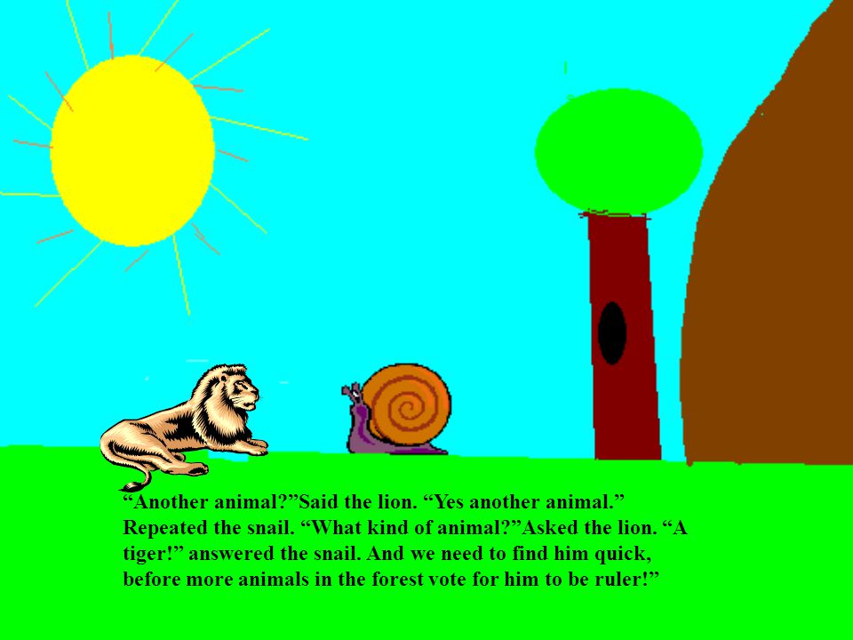 There you are! cried the snail. The lion was surprised that someone was looking for him.