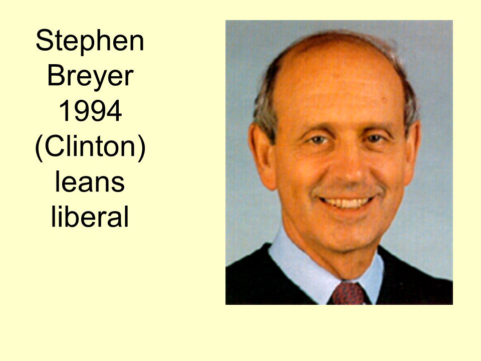 Stephen Breyer 1994 (Clinton) leans liberal