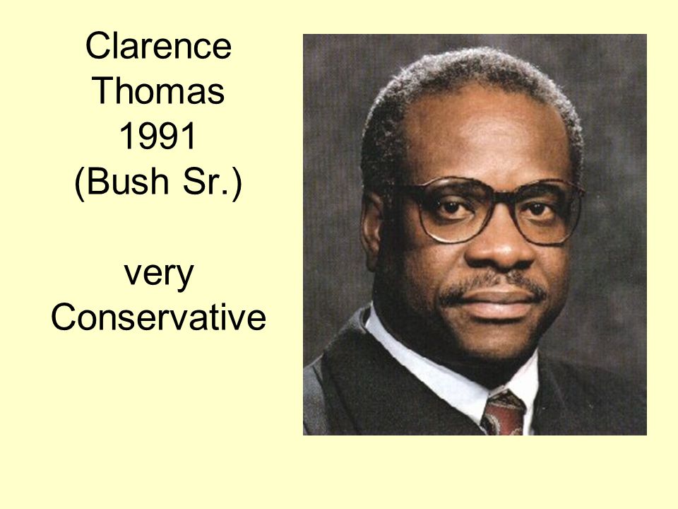 Clarence Thomas 1991 (Bush Sr.) very Conservative