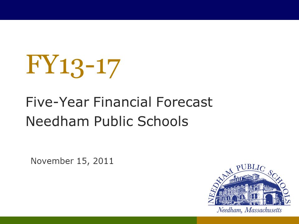 FY13-17 Five-Year Financial Forecast Needham Public Schools November 15, 2011