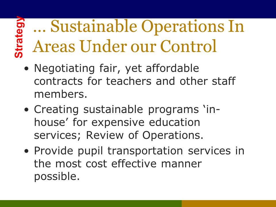 … Sustainable Operations In Areas Under our Control Negotiating fair, yet affordable contracts for teachers and other staff members.