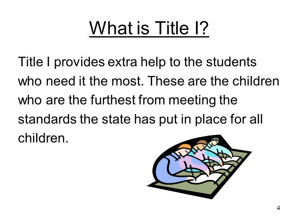 4 What is Title I. Title I provides extra help to the students who need it the most.