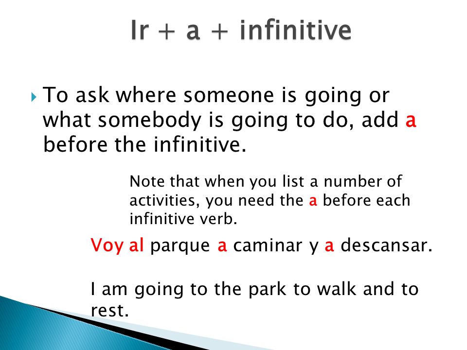  To ask where someone is going or what somebody is going to do, add a before the infinitive.