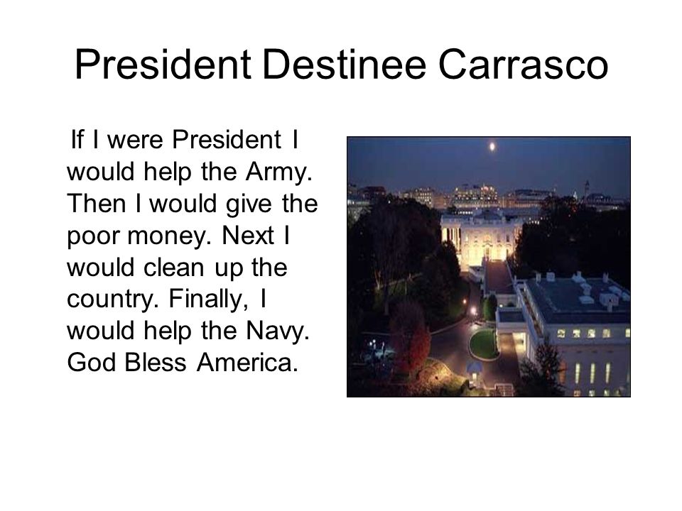 President Destinee Carrasco If I were President I would help the Army.