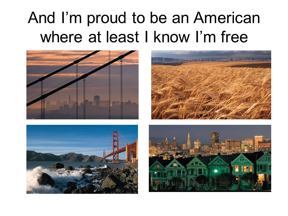 And I’m proud to be an American where at least I know I’m free
